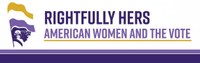 Rightfully Hers - 100th Anniversary of Women's Suffrage