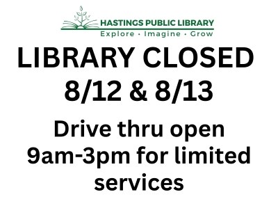 Hastings Public Library is closed Wednesday 8/12 and Thursday 8/13 due to HVAC issues. The drive-thru will be open 9 am to 3 pm each day for limited services. We apologize for any inconvenience.